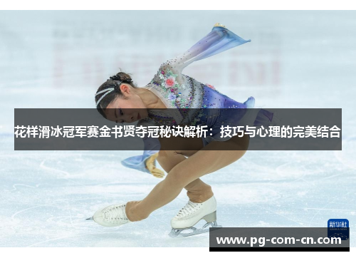 花样滑冰冠军赛金书贤夺冠秘诀解析：技巧与心理的完美结合