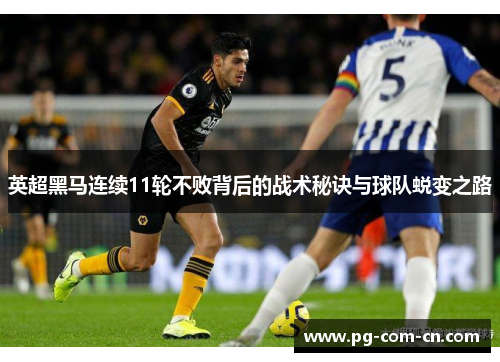 英超黑马连续11轮不败背后的战术秘诀与球队蜕变之路