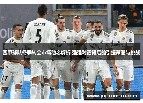 西甲球队冬季转会市场动态解析 强强对话背后的引援策略与挑战
