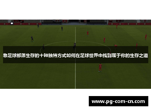 靠足球部落生存的十种独特方式如何在足球世界中找到属于你的生存之道