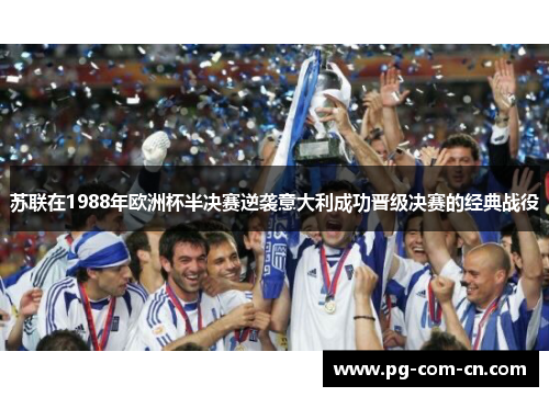 苏联在1988年欧洲杯半决赛逆袭意大利成功晋级决赛的经典战役