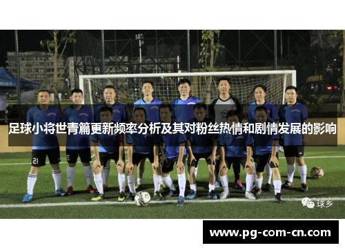 足球小将世青篇更新频率分析及其对粉丝热情和剧情发展的影响 足球小将世青篇更新频率分析及其对粉丝热情和剧情发展的影响