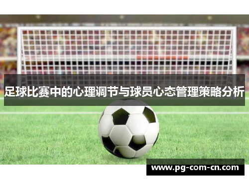 足球比赛中的心理调节与球员心态管理策略分析