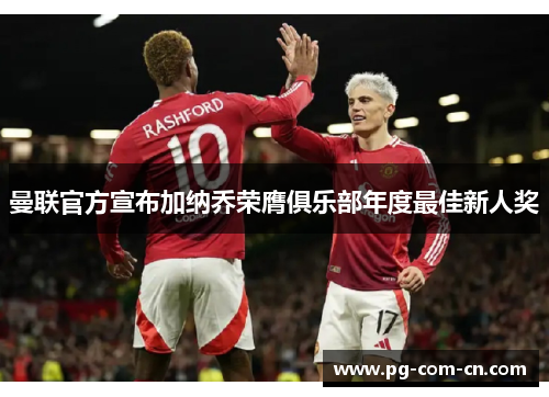 曼联官方宣布加纳乔荣膺俱乐部年度最佳新人奖