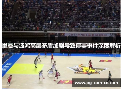 里曼与波鸿高层矛盾加剧导致停赛事件深度解析 里曼与波鸿高层矛盾加剧导致停赛事件深度解析