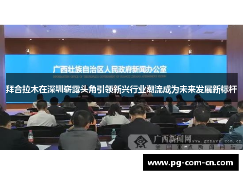 拜合拉木在深圳崭露头角引领新兴行业潮流成为未来发展新标杆 拜合拉木在深圳崭露头角引领新兴行业潮流成为未来发展新标杆